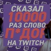 Сказал 10 Тысяч Раз Слово Пидор На Твиче