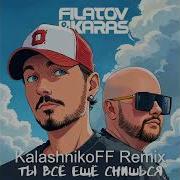 Filatov Karas Ты Всё Ещё Снишься Kalashnikoff Remix