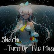 Nightcore Shachi Turn Up The Music