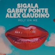 Rely On Me Sigala Gabry Ponte Alex Gaudino