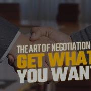 The Art Of Negotiation How To Get What You Want