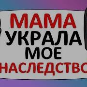 Мама Украла Мое Наследство