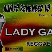 Lady Gaga Always Remember Us This Way Reggae Remix 2019