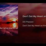 Do Passion Don T Set My Heart On Fire