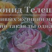 Красивых Женщин Много Но Такая Ты Одна