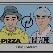 Pizza Не Люблю Feat Нигатив