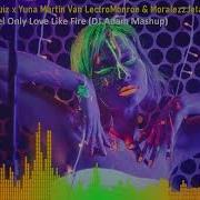 Klaas Mrruiz X Yuna Martin Van Lectro Monroe Moralezz Ft Jetason Love Like Fire Dj Adam Mashup