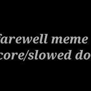 Farewell Slowed Meme