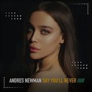 Say You Ll Never Andres Newman