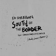 South Of The Border Feat Camila Cabello Cardi B Andy Jarvis Remix