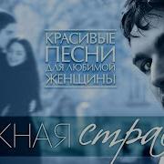 Нежная Страсть Самые Красивые И Нежные Песни Для Любимой Женщины