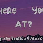 Where You At By Ayesha Erotica Ft Alexzone