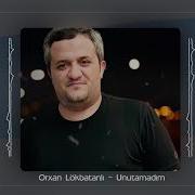 Orxan Lokbatanli Unutamadim