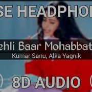 Pehli Pehli Baar Mohabbat Ki Hai 8D Song Alka Yagnik Kumar Sanu 8D