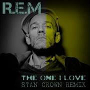 R E M The One I Love Stan Crown Remix