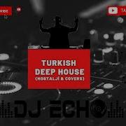 Türkçe Deep House Nostalji Covers Turkish Deep House Vocal House Set Mixed By Dj Echo