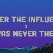 Under The Influence X I Was Never There