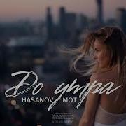Hasanov Feat Мот До Утра