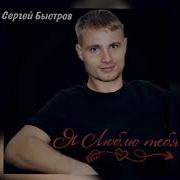 Я Люблю Тебя Сергей Быстров