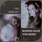 Akn Where Have You Been Feat Angel City