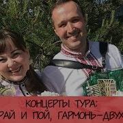 Концерты Тура А Ты Играй И Пой Гармонь Двухрядочка Иван Разумов И Лия Брагина