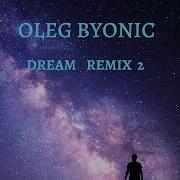 Oleg Byonic Dream Remix 2