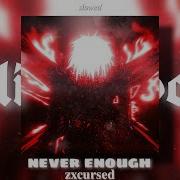 Never Enough Zxcursed Slowed