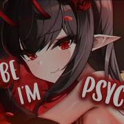 Nightcore Maybe I M Psycho