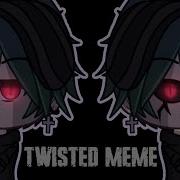 Twisted Meme Glmm Gacha Life