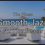 Smooth Jazz Lounge At The Beach Chillout Jazz By The Finest