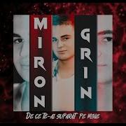 Miron Grin De Ce Te Ai Suparat Pe Mine