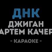 Джиган И Артем Качер Днк Караоке