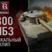 300 Лбз Музыкальный Клип От Reebaz World Of Tanks