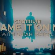 Cadmium X Shiah Maisel Blame It On Me Ncs Release