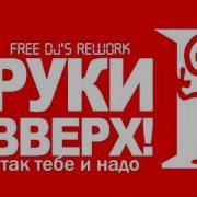 Руки Вверх Так Тебе И Надо Free Dj S Rework