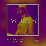 Astrid S 2Am Matoma Remix