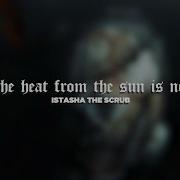 Istasha The Scrub The Heat From The Sun Is No