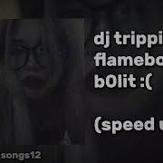 Dj Trippie Flameboy B0Lit Speed Up