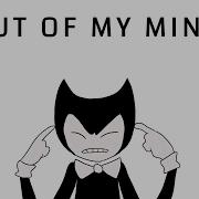 Out Of My Mind Bendy And The Ink Machine