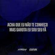Acha Que Eu Não Te Conheço Mas Garota Eu Sou Seu Fã Dj Stanley Funk Série Gold