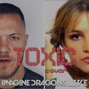 Imagine Dragons Toxic Britney Spears