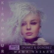 Kira Mazur Мама Казала Official Remix By Ipunkz Gonibez