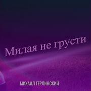 Михаил Герлинский Милая Не