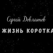 Сергей Довлатов Жизнь Коротка