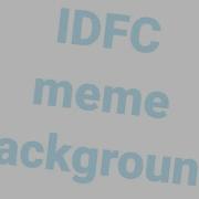 Idfc Meme Background Free