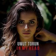 Umut Torun In My Head Original Mix