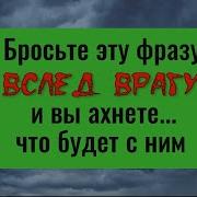 Скажите Это Вслед Врагу И На Него Обрушится Всё Его Зло