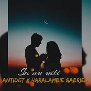 Antidot Feat Haralambie Gabriel Sa Nu Uiti