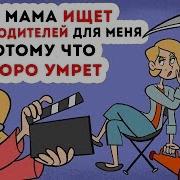 Моя Мама Ищет Новых Родителей Для Меня Потому Что Скоро Умрет