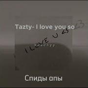Ilove You So Sped Up Tazty Spedy Tazty Speed Up Songs